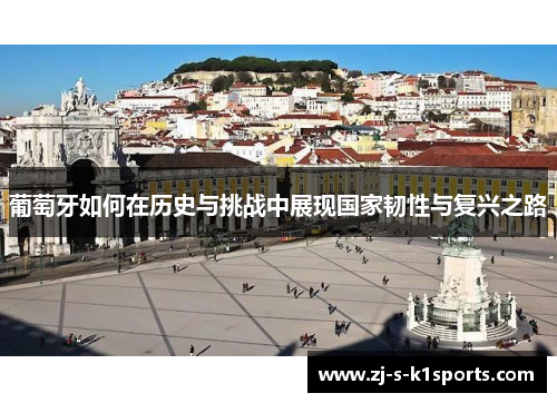 葡萄牙如何在历史与挑战中展现国家韧性与复兴之路