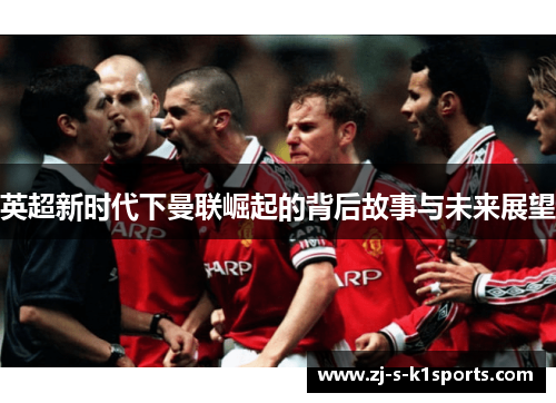 英超新时代下曼联崛起的背后故事与未来展望