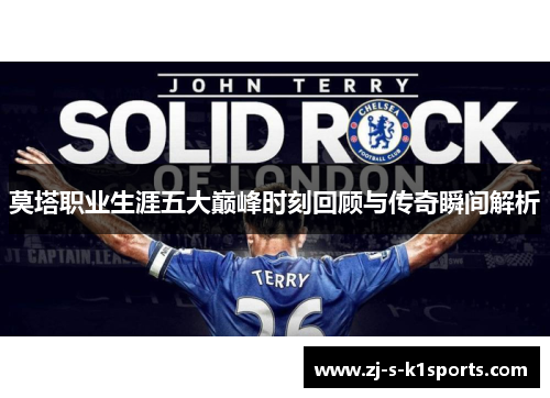 莫塔职业生涯五大巅峰时刻回顾与传奇瞬间解析