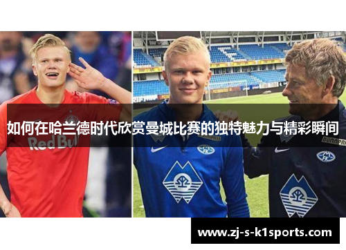 如何在哈兰德时代欣赏曼城比赛的独特魅力与精彩瞬间 如何在哈兰德时代欣赏曼城比赛的独特魅力与精彩瞬间