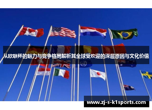 从欧联杯的魅力与竞争格局解析其全球受欢迎的深层原因与文化价值 从欧联杯的魅力与竞争格局解析其全球受欢迎的深层原因与文化价值