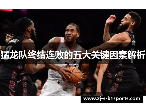 猛龙队终结连败的五大关键因素解析 猛龙队终结连败的五大关键因素解析