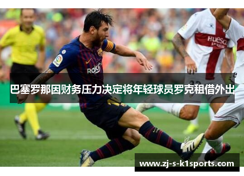 巴塞罗那因财务压力决定将年轻球员罗克租借外出