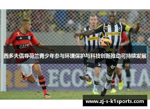 西多夫倡导荷兰青少年参与环境保护与科技创新推动可持续发展